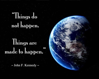 things are made to happen, Kennedy quote, save the planet, earth conscious, earth conscientious, how can I make a difference, sustainability non-profit, One Community, a new world