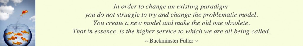 solution for everything, transform life as we know it, buckminster fuller quote, one community, a new way to live, sustainable sustainability, new paradigm
