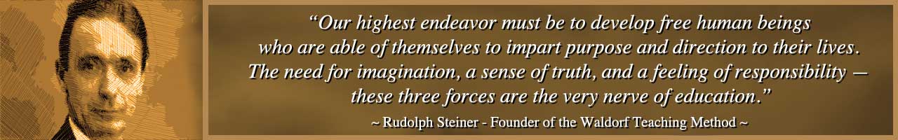 Waldorf education training, Waldorf education curriculum, Waldorf homeschooling, rudolf steiner quote, steiner quote, waldorf quote, quoting steiner, steiner on education, Rudolph Steiner on education, Waldorf philosophy, Waldorf Method, One Community school, One Community education, teaching strategies for life, curriculum for life, One Community, transformational education, open source education, free-shared education, eco-education, curriculum for life, strategies of leadership, the ultimate classroom, teaching tools for life, for the highest good of all, Waldorf, Montessori, Reggio, 8 Intelligences, Bloom's Taxonomy, Orff, our children are our future, the future of kids, One Community kids, One Community families, education for life, transformational living