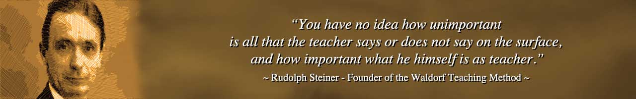 Waldorf education training, Waldorf education curriculum, Waldorf homeschooling, rudolf steiner quote, steiner quote, waldorf quote, quoting steiner, steiner on education, Rudolph Steiner on education, Waldorf philosophy, Waldorf Method, One Community school, One Community education, teaching strategies for life, curriculum for life, One Community, transformational education, open source education, free-shared education, eco-education, curriculum for life, strategies of leadership, the ultimate classroom, teaching tools for life, for the highest good of all, Waldorf, Montessori, Reggio, 8 Intelligences, Bloom's Taxonomy, Orff, our children are our future, the future of kids, One Community kids, One Community families, education for life, transformational living