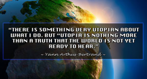 Utopia, One Community, Utopian World, yann arthus-bertrand quote