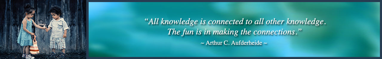 All knowledge is connected to all other knowledge. The fun is in making the connections. Arthur C. Aufderheide